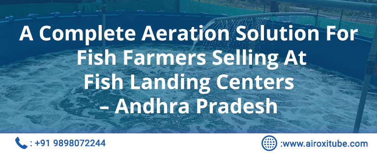 A Complete Aeration Solution For Fish Farmers Selling At Fish Landing Centers – Andhra Pradesh